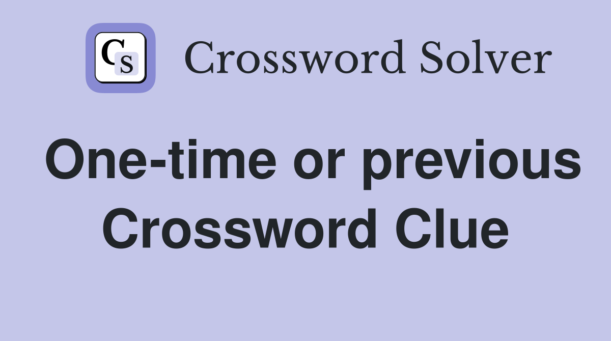 One-time or previous Crossword Clue