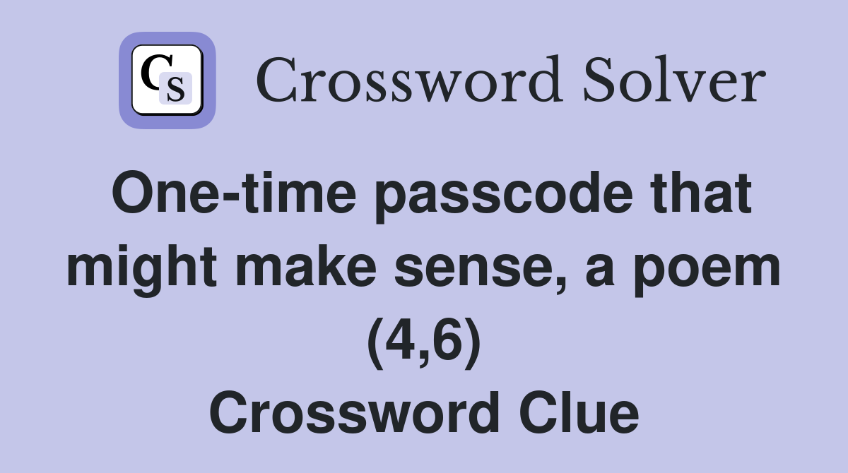 One-time passcode that might make sense, a poem (4,6) Crossword Clue