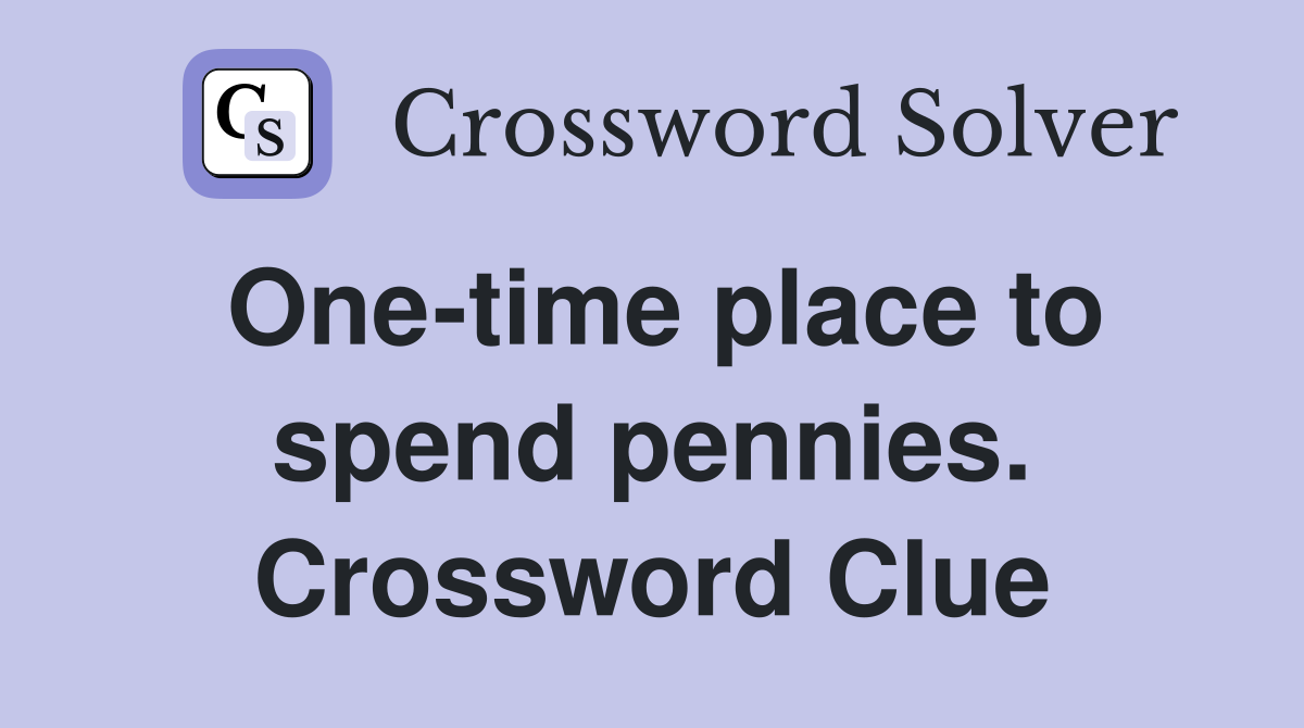 One-time place to spend pennies. Crossword Clue