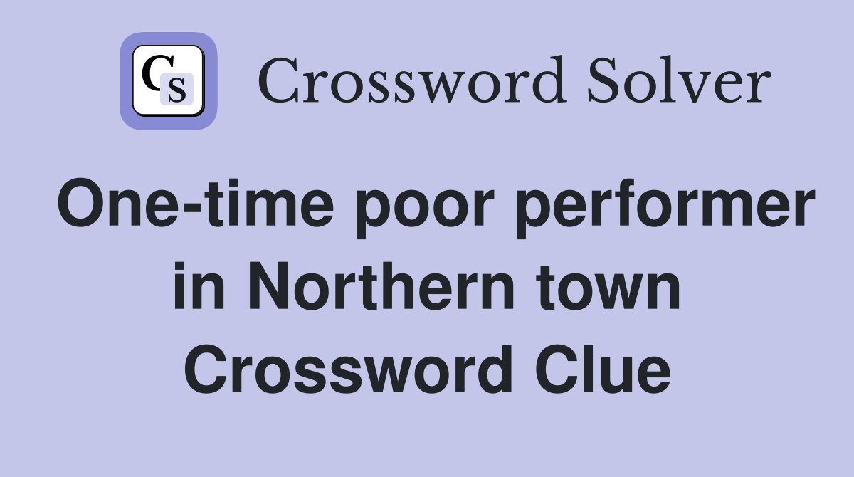 One-time poor performer in Northern town Crossword Clue