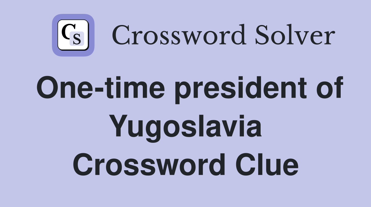 One-time president of Yugoslavia Crossword Clue
