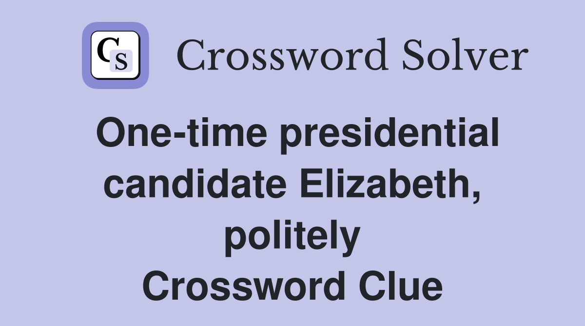 One-time presidential candidate Elizabeth, politely Crossword Clue