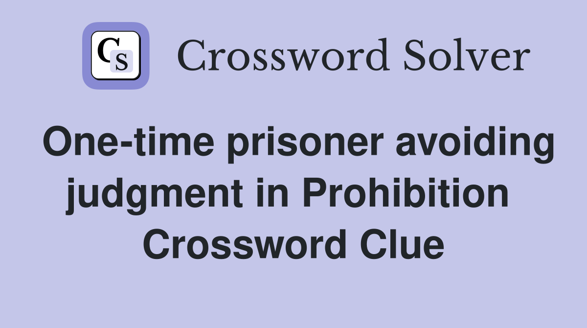 One-time prisoner avoiding judgment in Prohibition  Crossword Clue