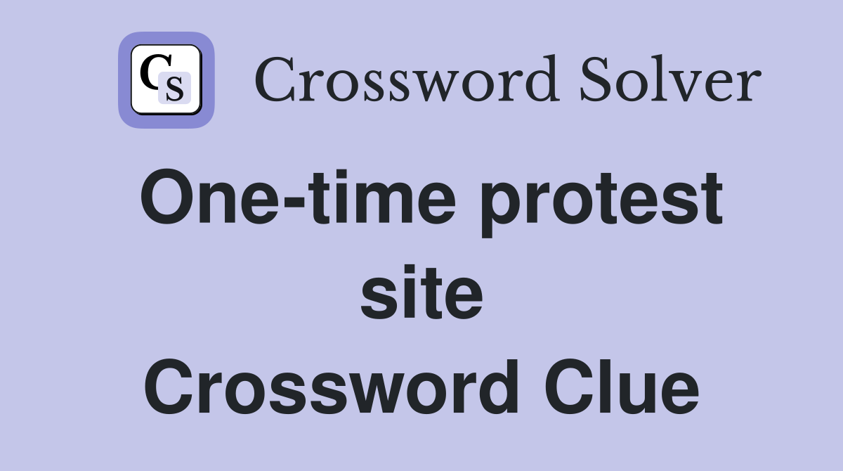 One-time protest site Crossword Clue