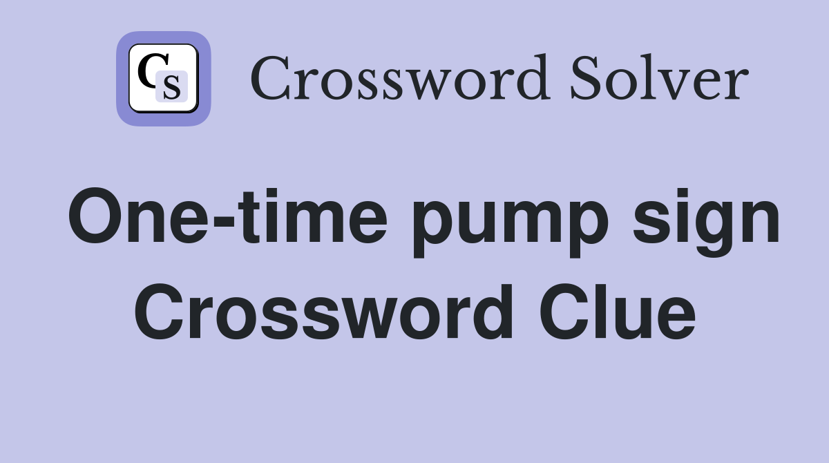 One-time pump sign Crossword Clue