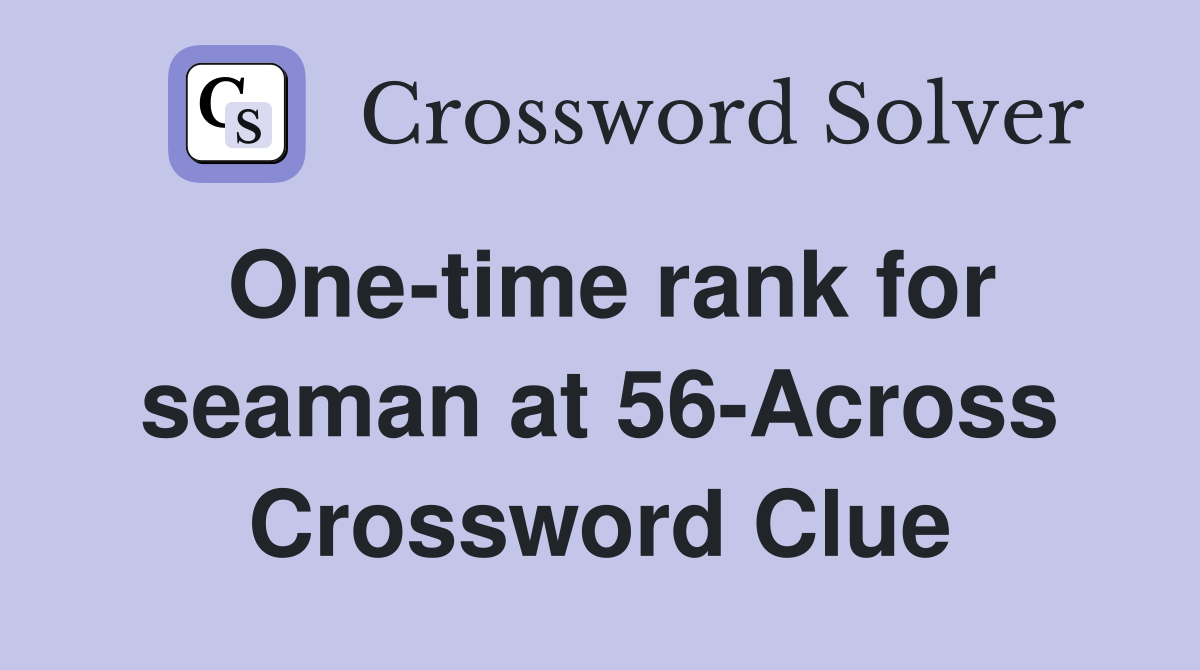 One-time rank for seaman at 56-Across Crossword Clue