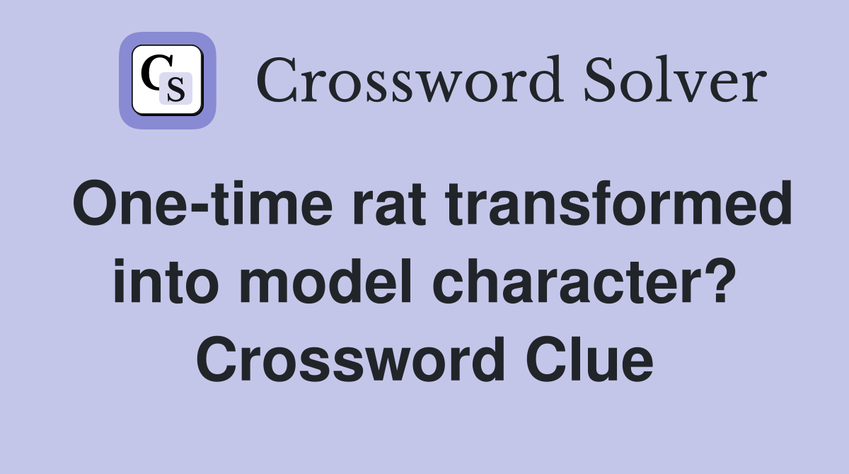 One-time rat transformed into model character? Crossword Clue