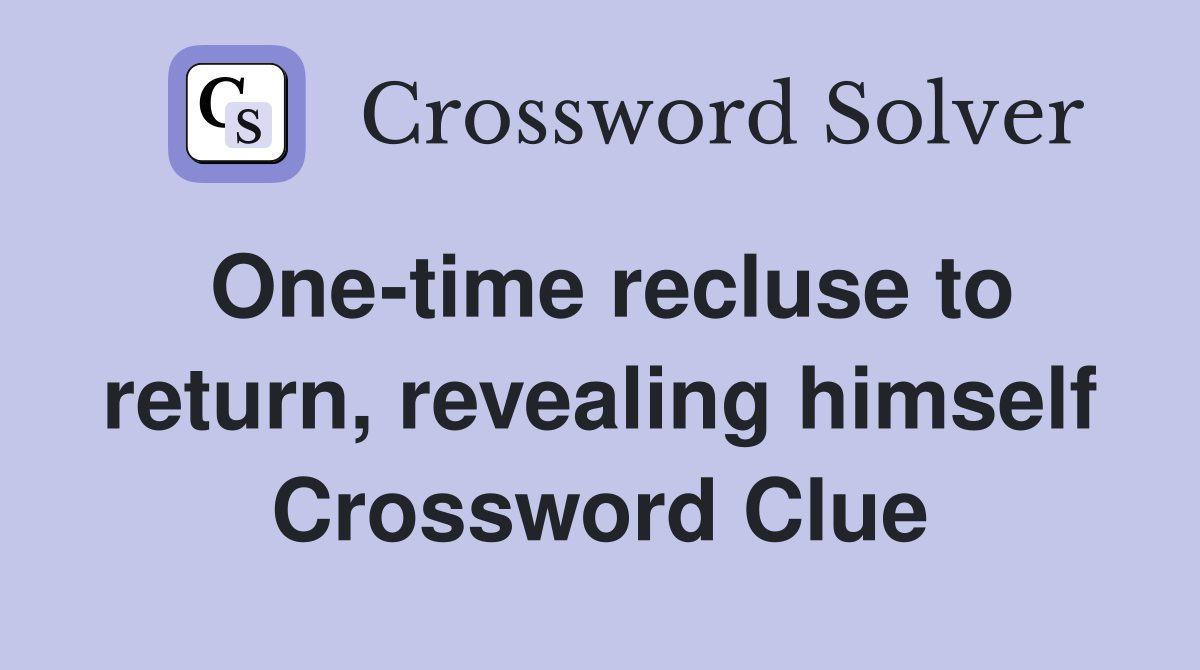 One-time recluse to return, revealing himself Crossword Clue