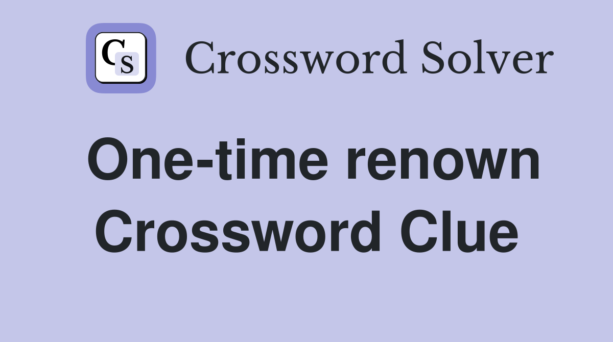 One-time renown Crossword Clue