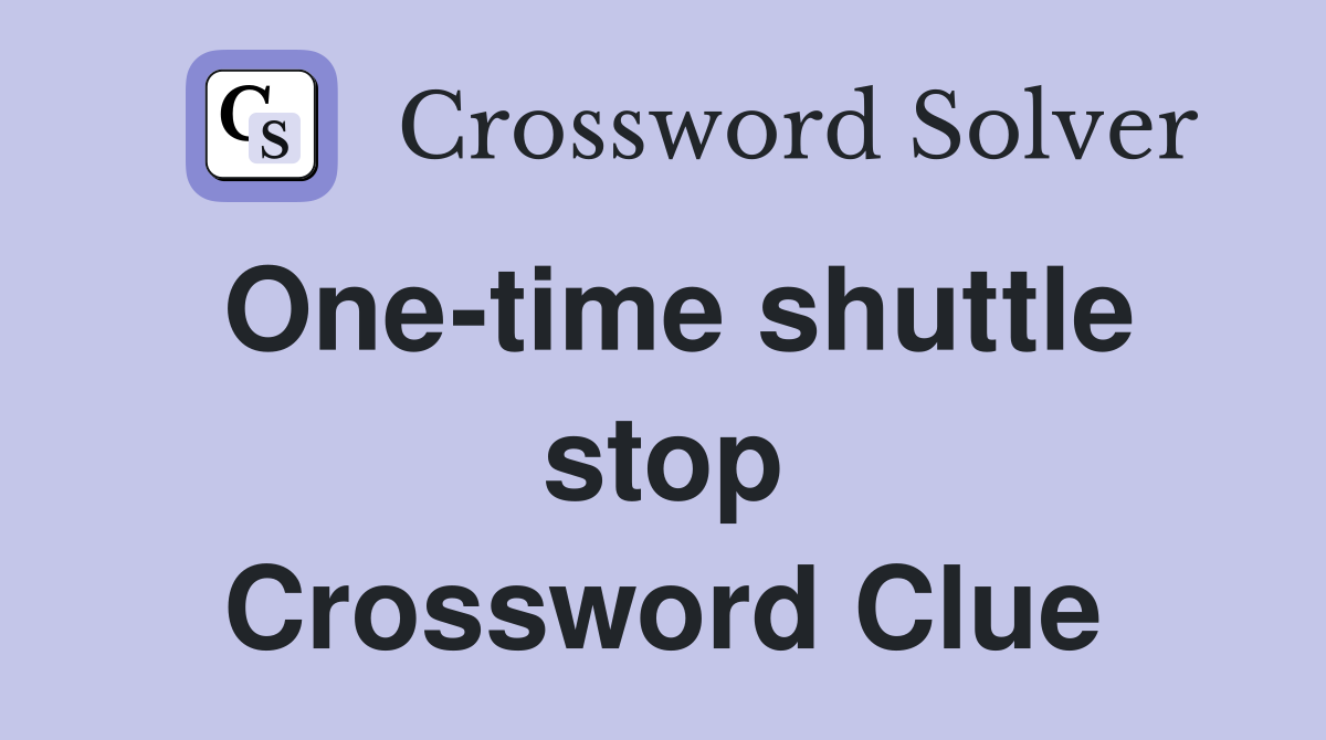 One-time shuttle stop Crossword Clue