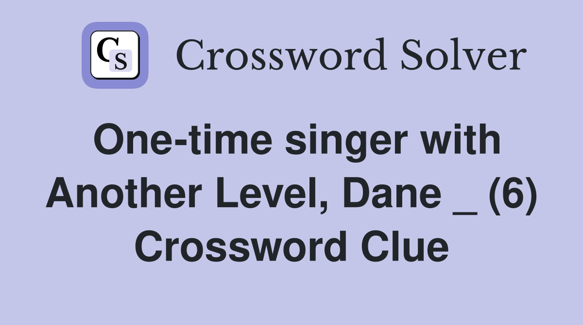 One-time singer with Another Level, Dane _ (6) Crossword Clue