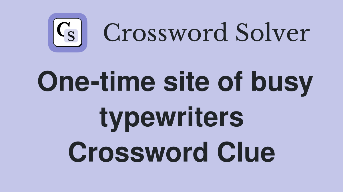 One-time site of busy typewriters Crossword Clue