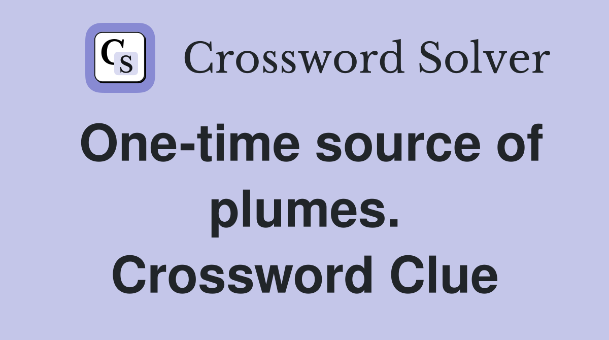One-time source of plumes. Crossword Clue