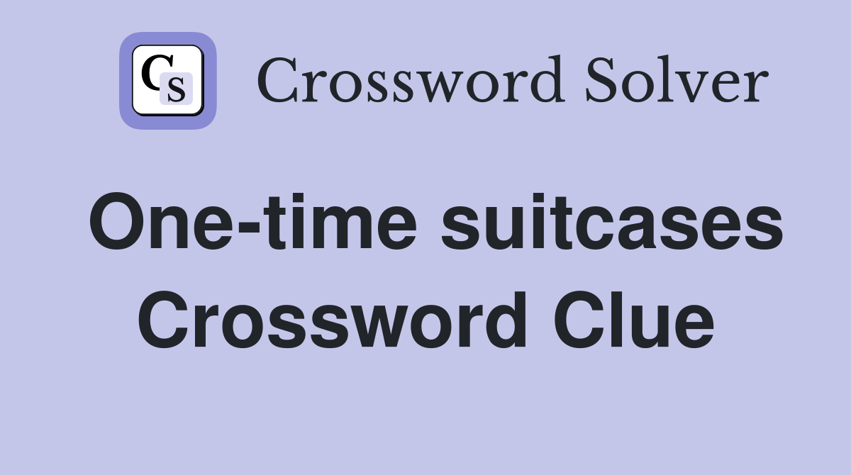 One-time suitcases Crossword Clue