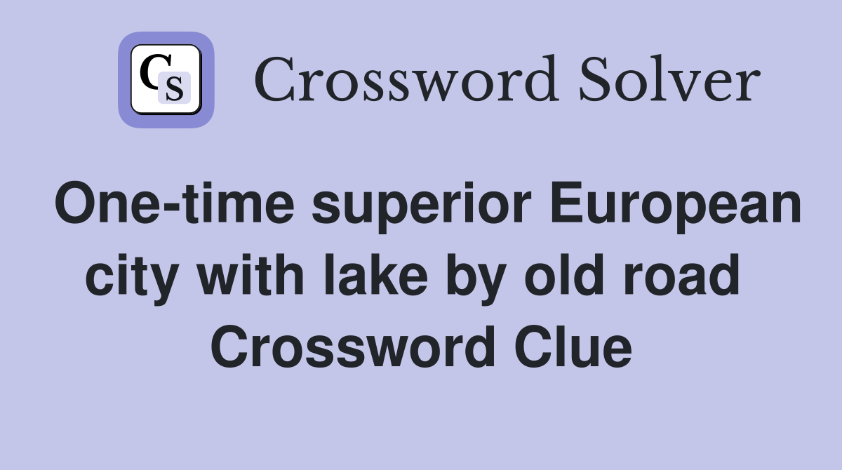 One-time superior European city with lake by old road  Crossword Clue