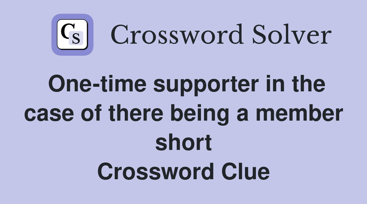 One-time supporter in the case of there being a member short Crossword Clue