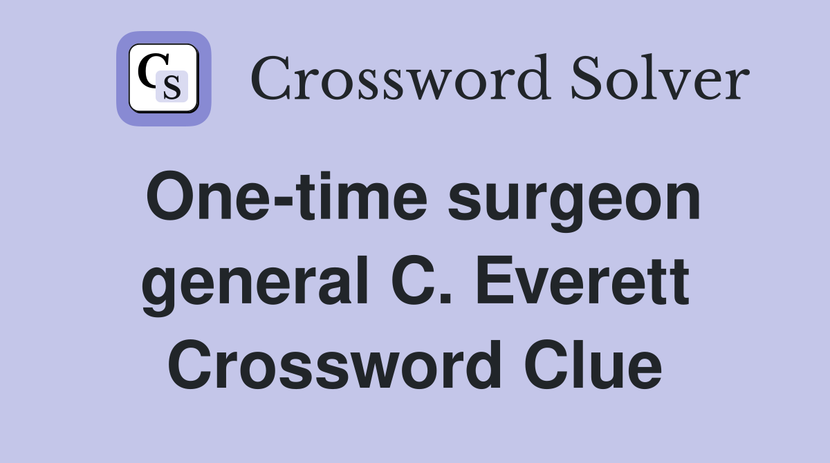 One-time surgeon general C. Everett Crossword Clue
