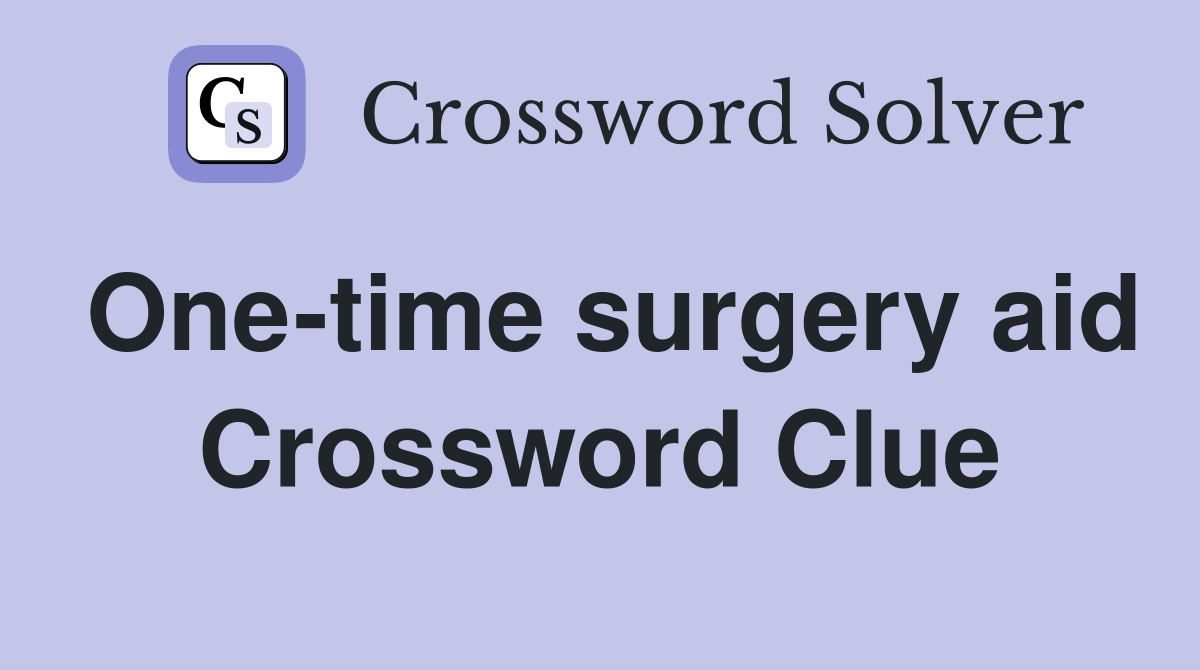 One-time surgery aid Crossword Clue