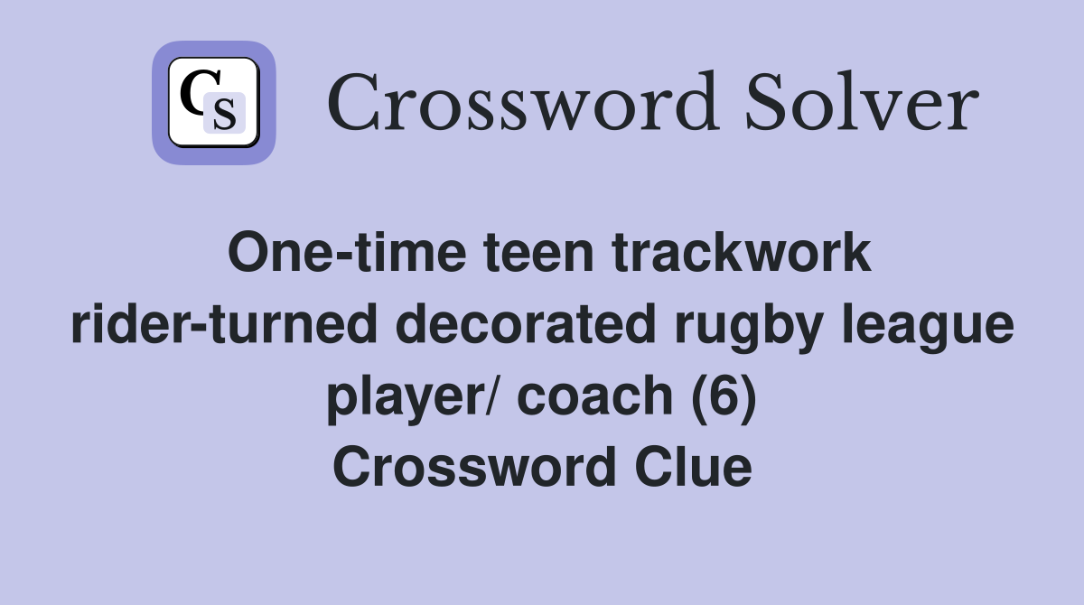 One-time teen trackwork rider-turned decorated rugby league player/ coach (6) Crossword Clue
