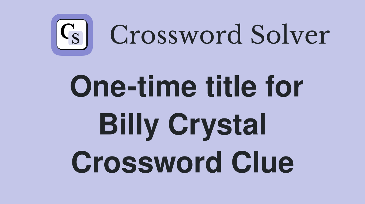One-time title for Billy Crystal Crossword Clue