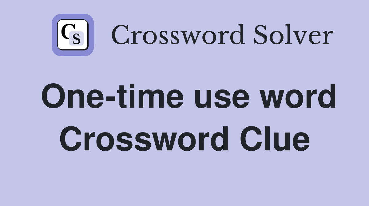 One-time use word Crossword Clue