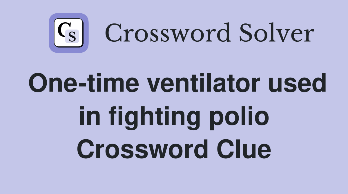 One-time ventilator used in fighting polio Crossword Clue