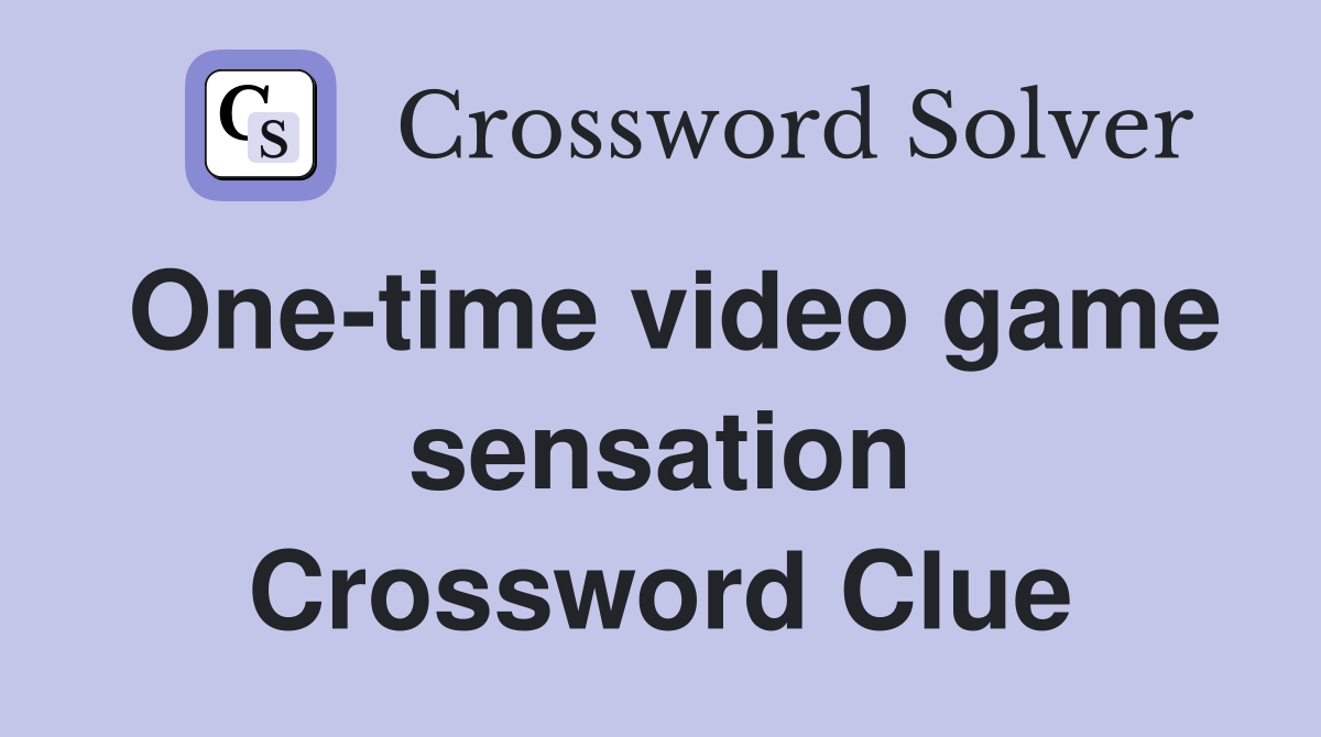 One-time video game sensation Crossword Clue