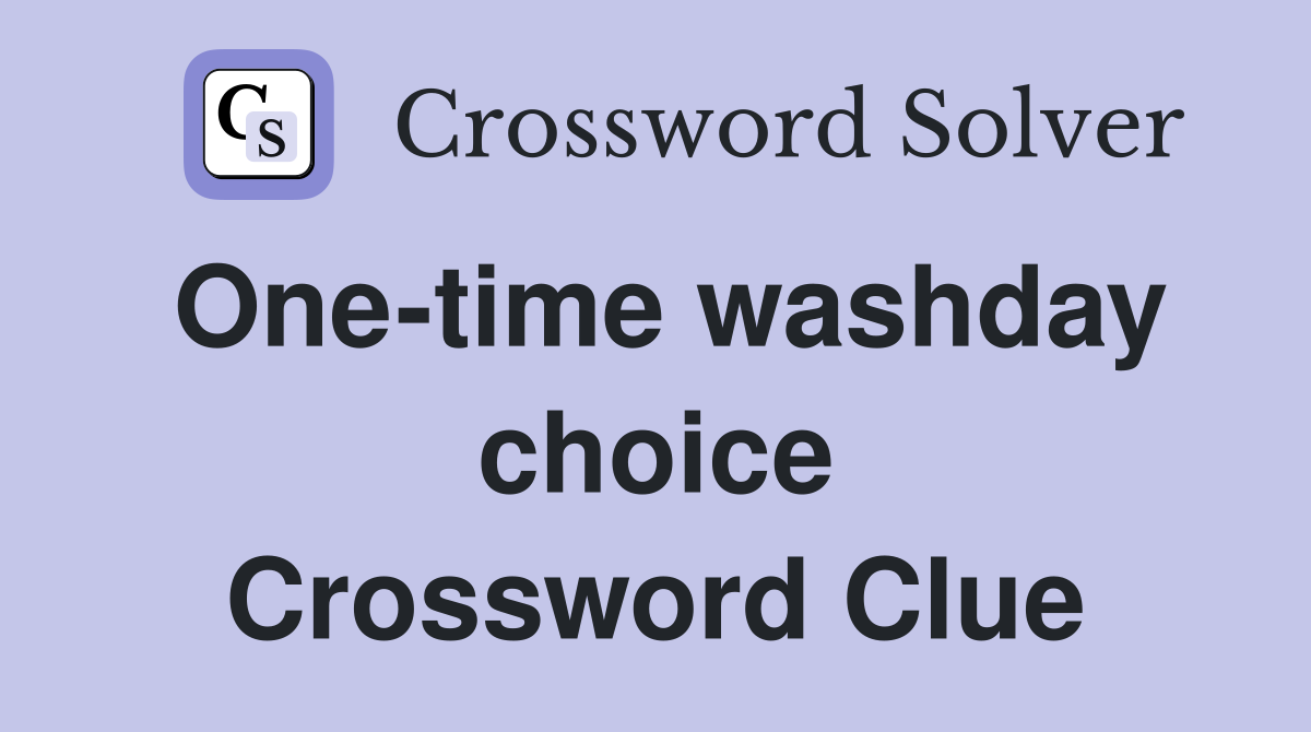 One-time washday choice Crossword Clue