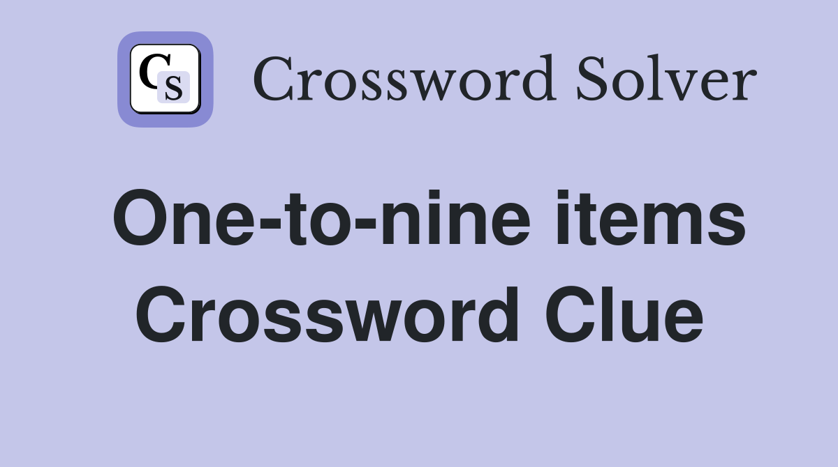 One-to-nine items Crossword Clue