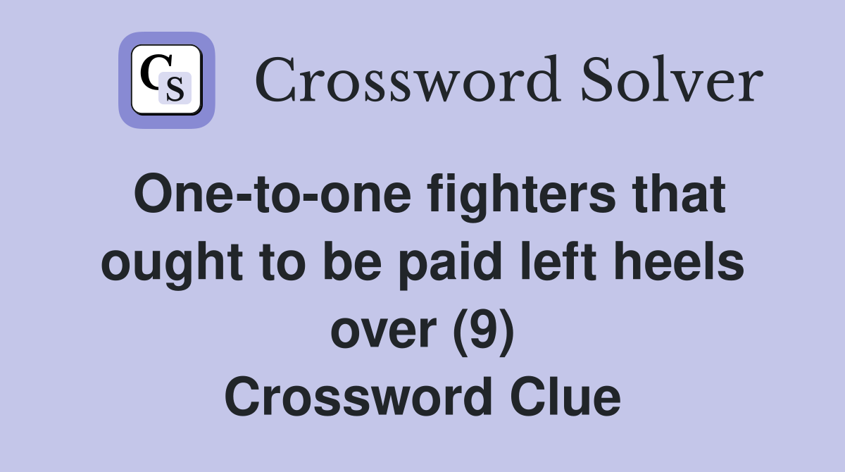 One-to-one fighters that ought to be paid left heels over (9) Crossword Clue