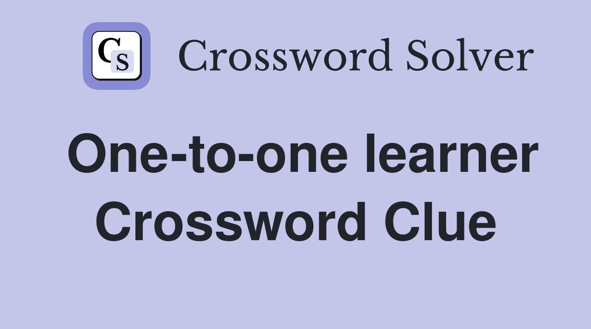 One-to-one learner Crossword Clue