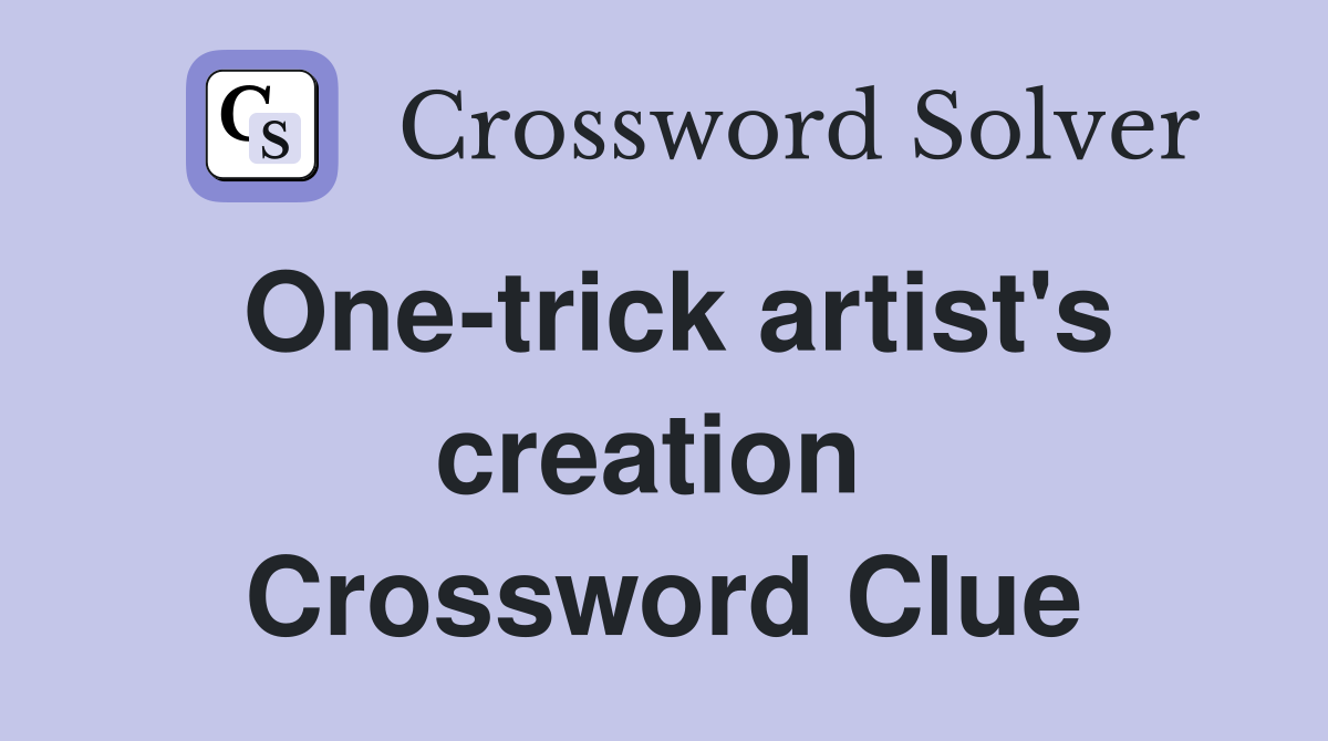 One-trick artist's creation  Crossword Clue