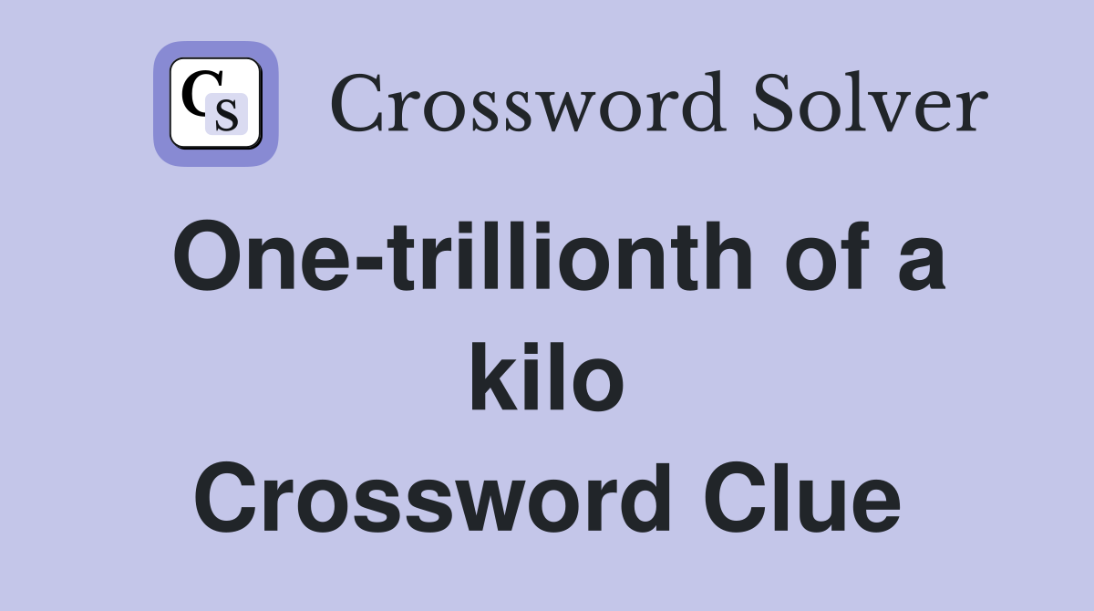 One-trillionth of a kilo Crossword Clue