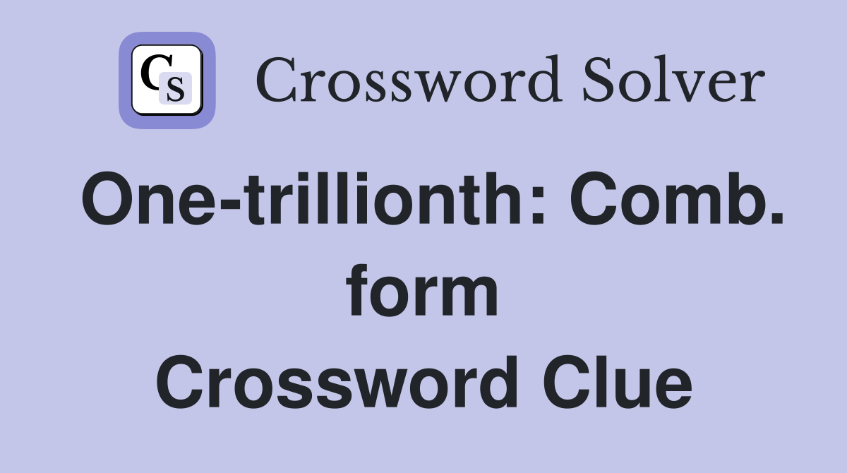 One-trillionth: Comb. form Crossword Clue
