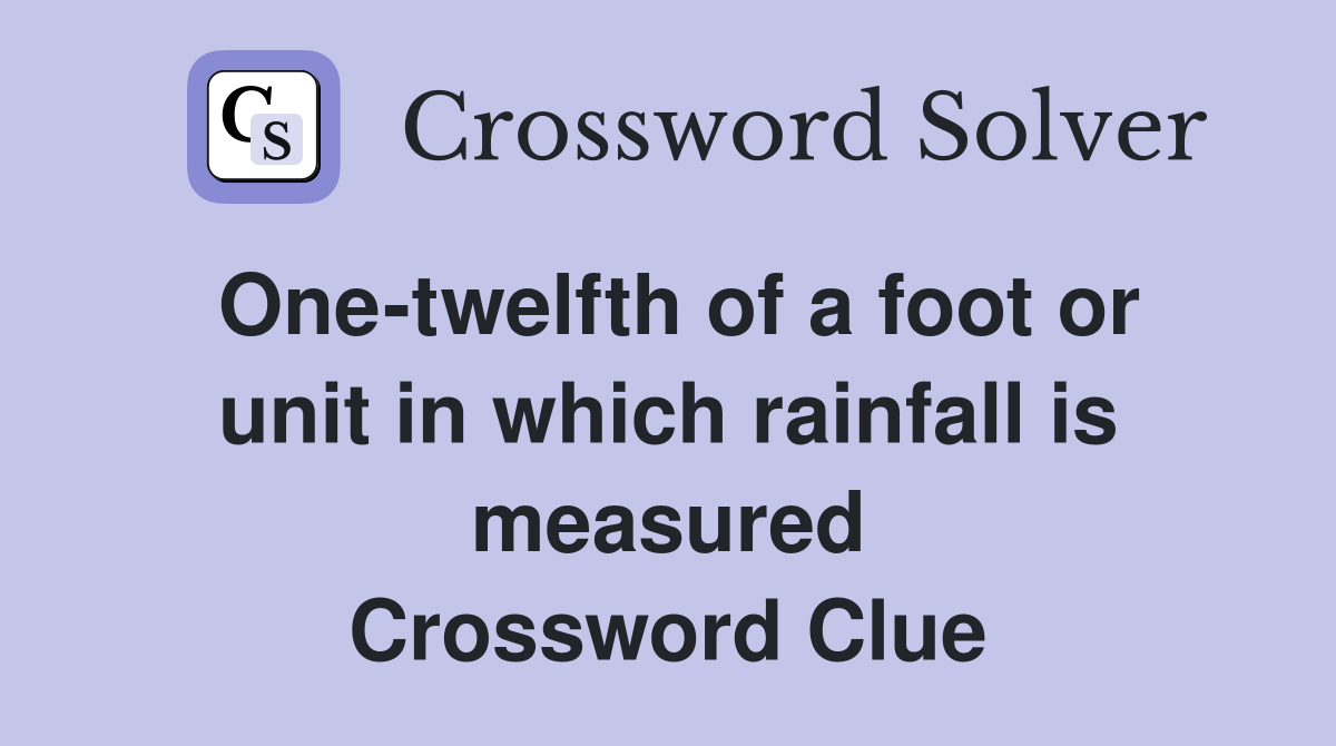 One-twelfth of a foot or unit in which rainfall is measured Crossword Clue