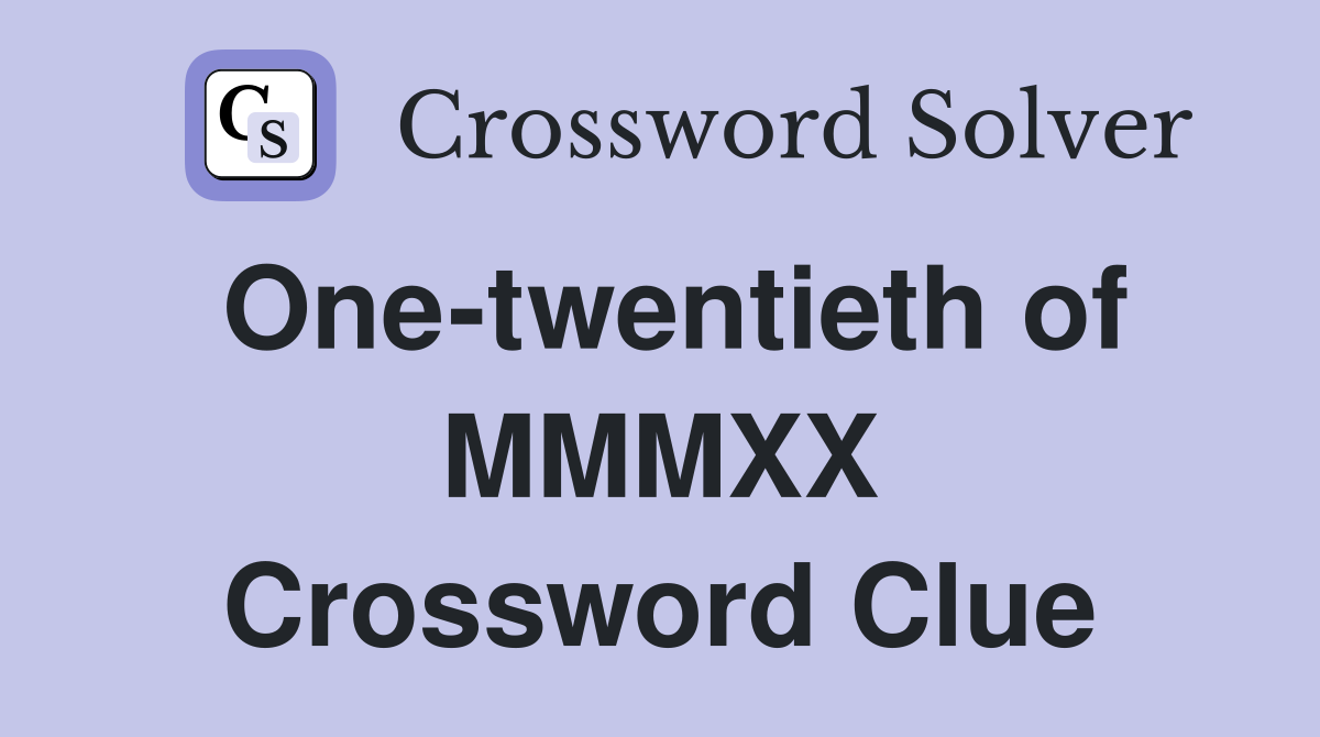 One-twentieth of MMMXX Crossword Clue