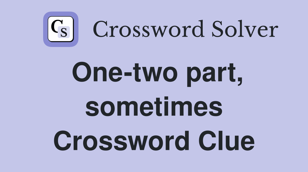 One-two part, sometimes Crossword Clue