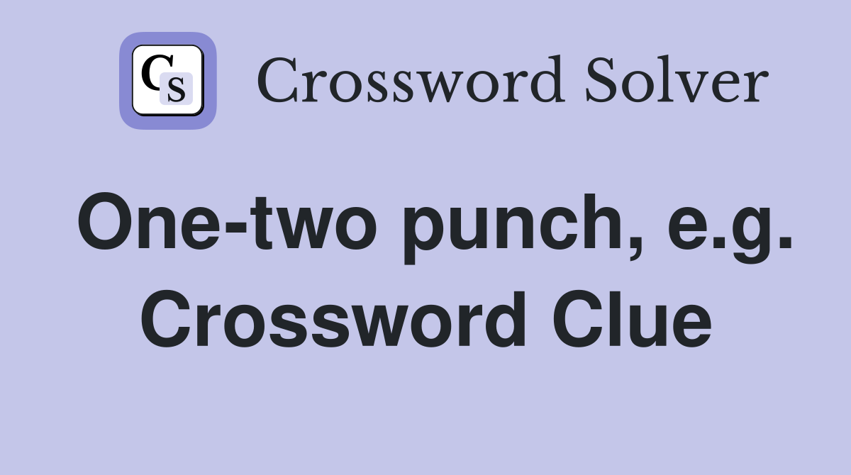 One-two punch, e.g. Crossword Clue