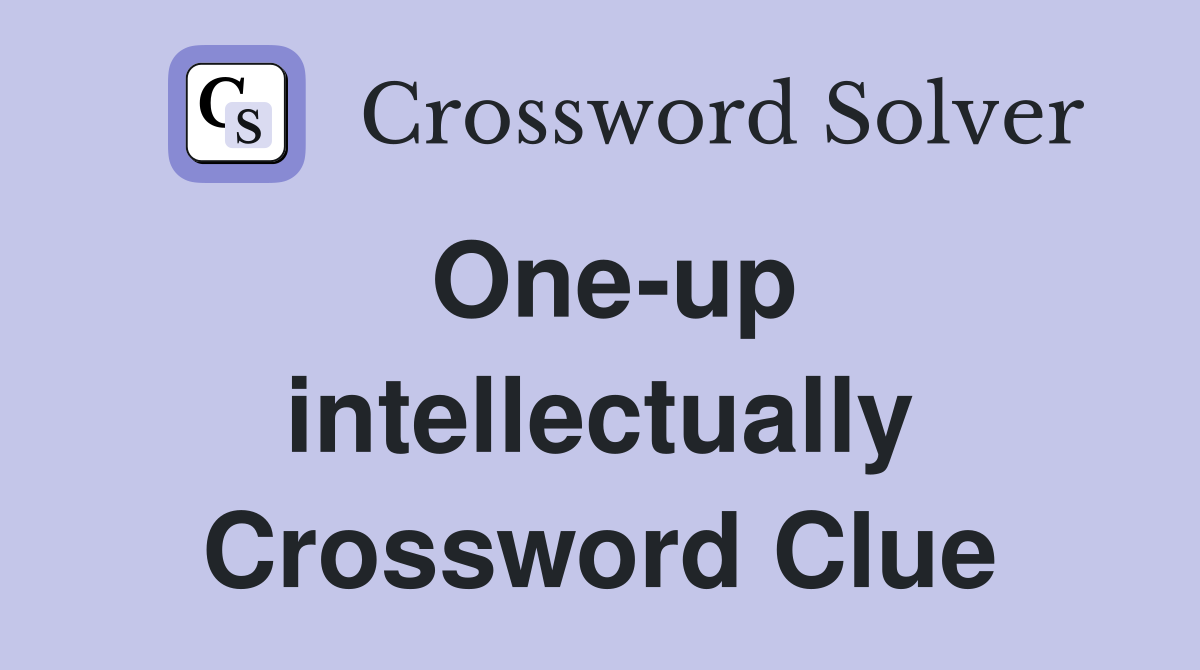 One-up intellectually Crossword Clue