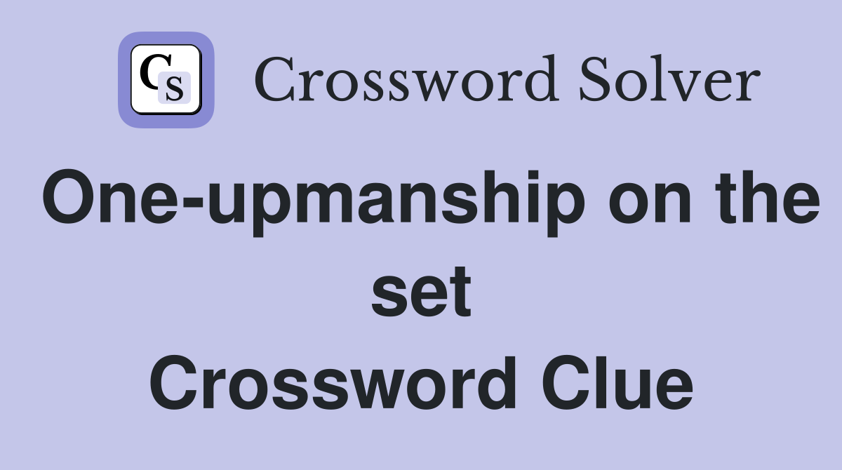 One-upmanship on the set Crossword Clue