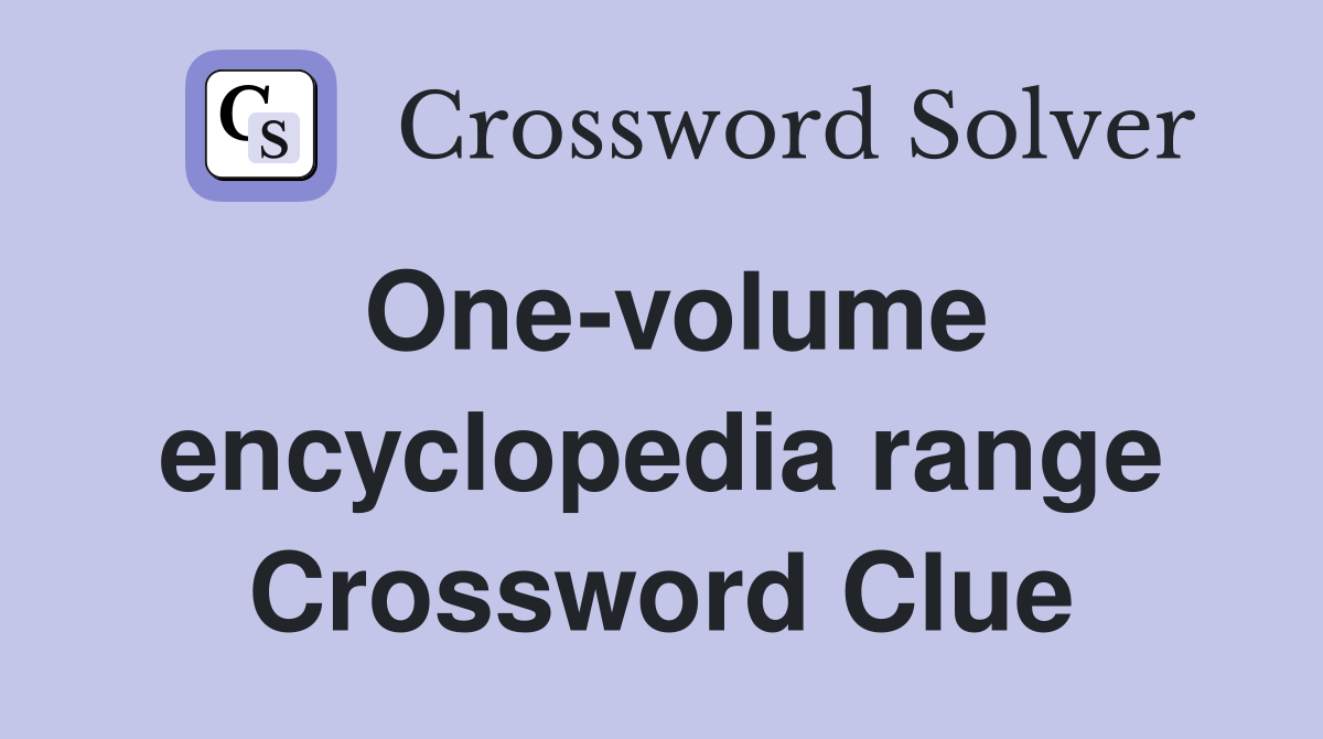 One-volume encyclopedia range Crossword Clue