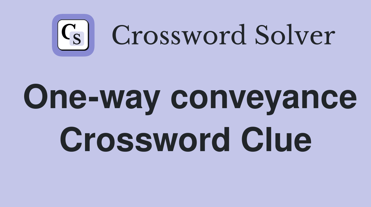 One-way conveyance Crossword Clue
