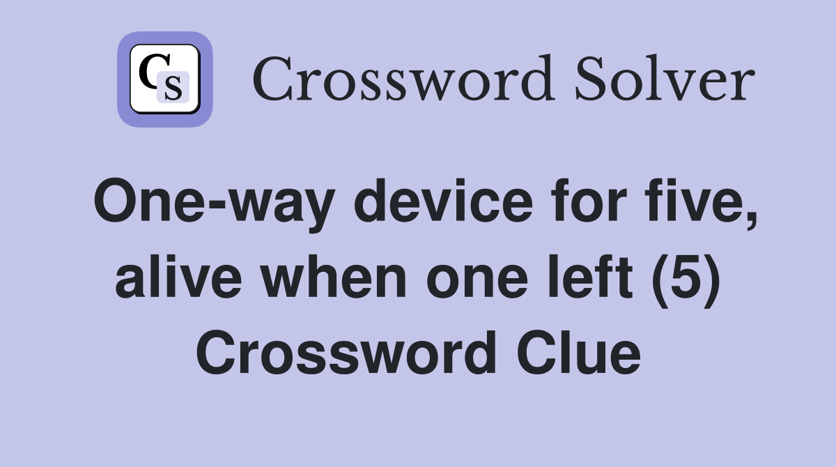 One-way device for five, alive when one left (5) Crossword Clue