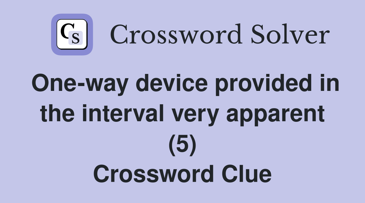 One-way device provided in the interval very apparent (5) Crossword Clue