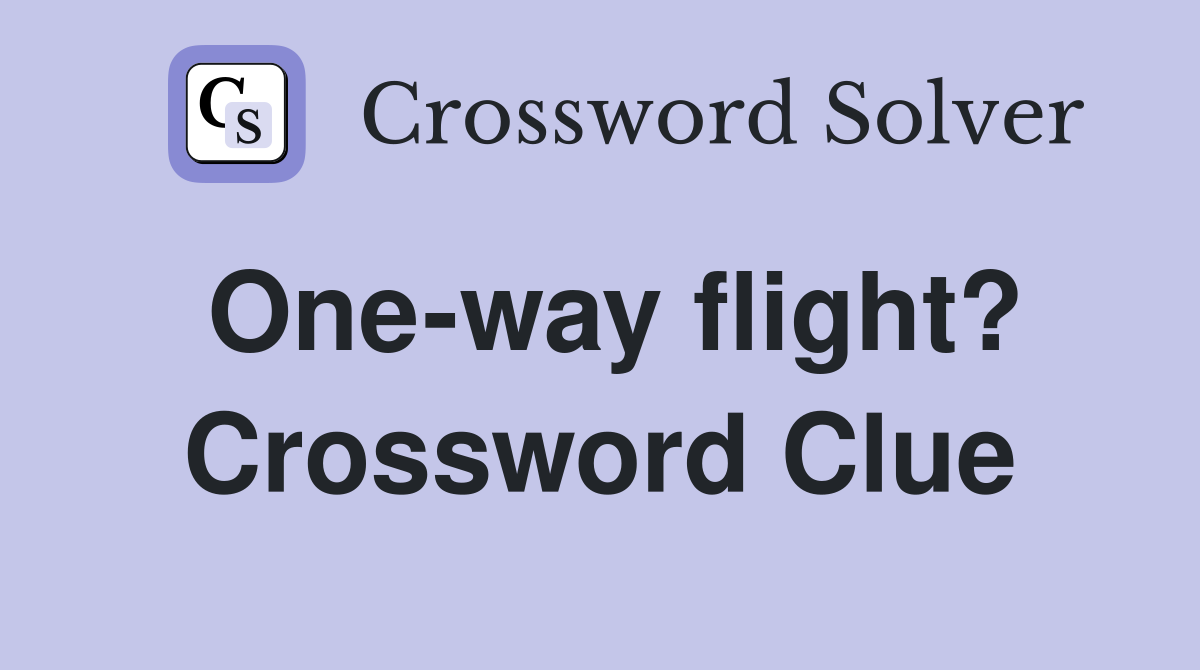 One-way flight? Crossword Clue