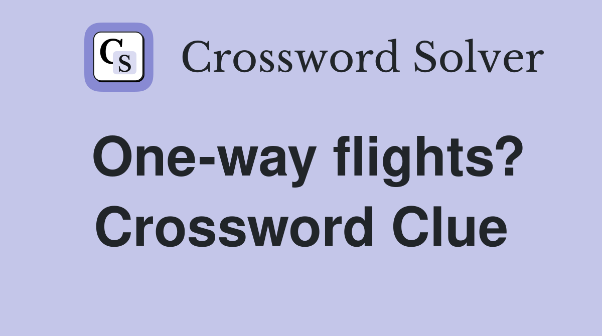 One-way flights? Crossword Clue