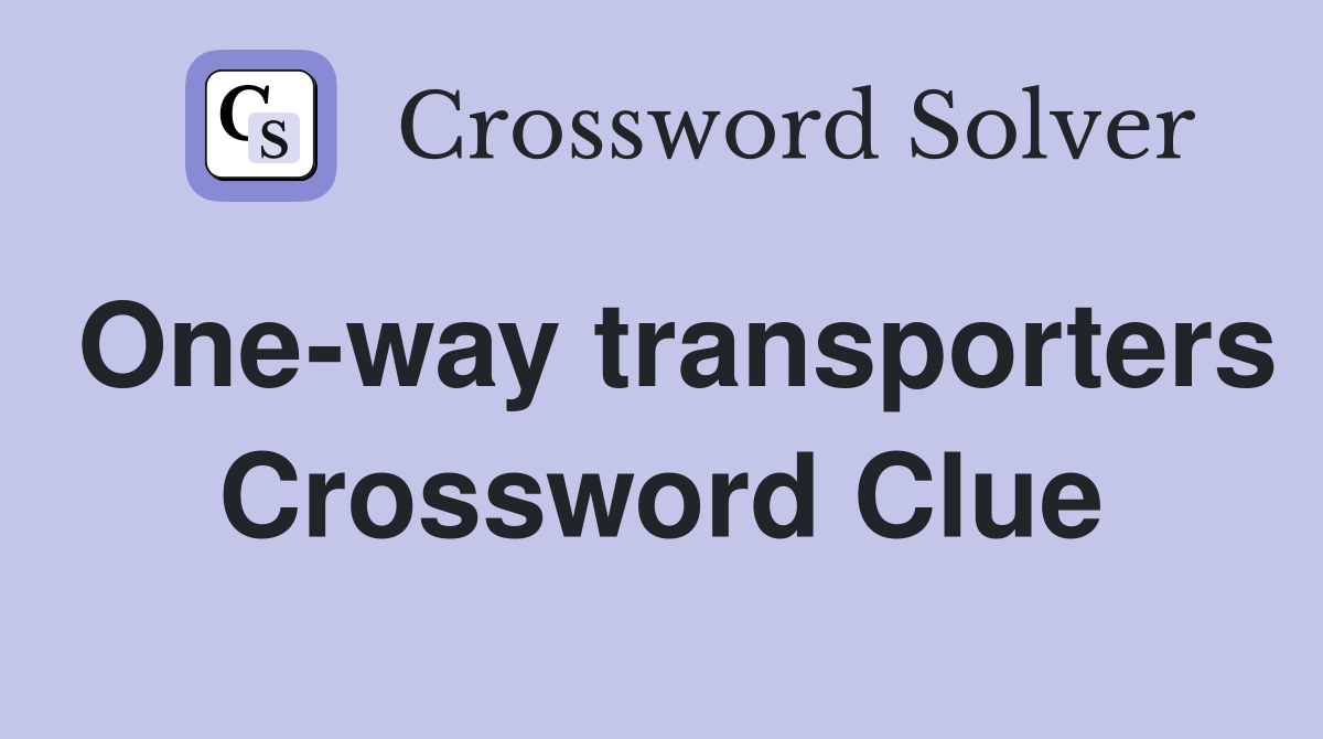 One-way transporters Crossword Clue