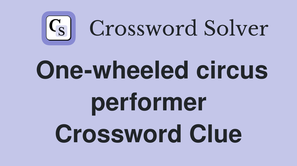 One-wheeled circus performer Crossword Clue