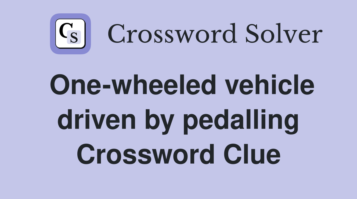 One-wheeled vehicle driven by pedalling Crossword Clue