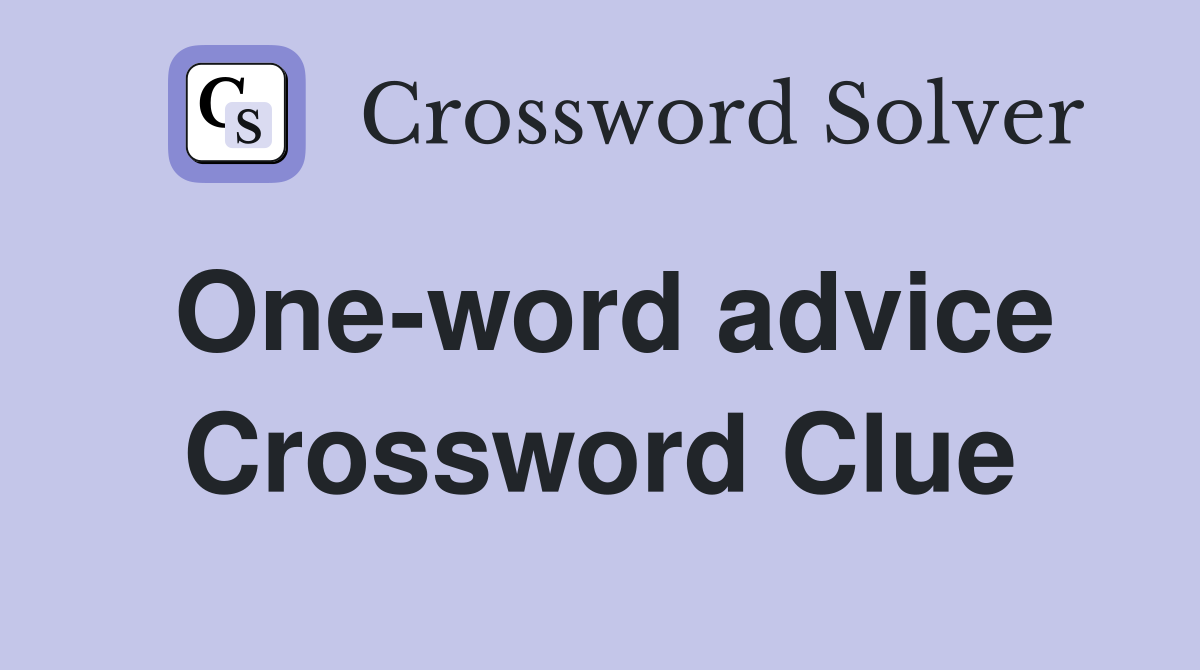 One-word advice Crossword Clue